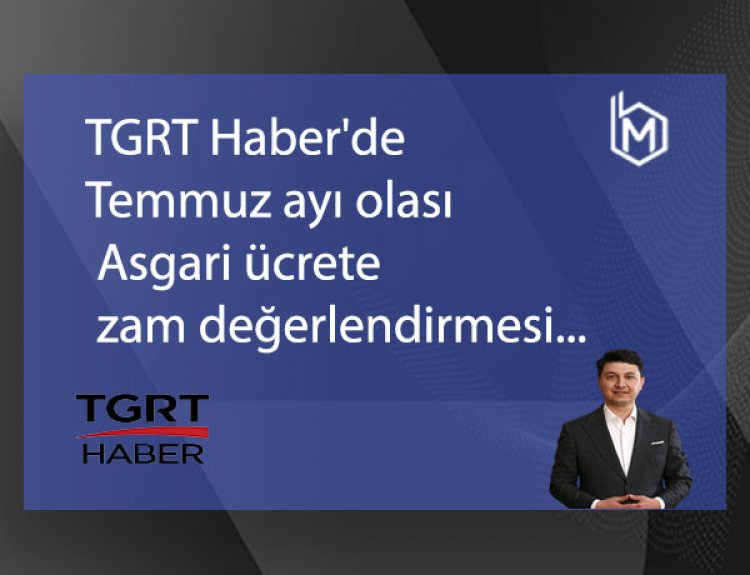 TGRT Haber'de Temmuz ayı olası Asgari ücrete zam değerlendirmesi...