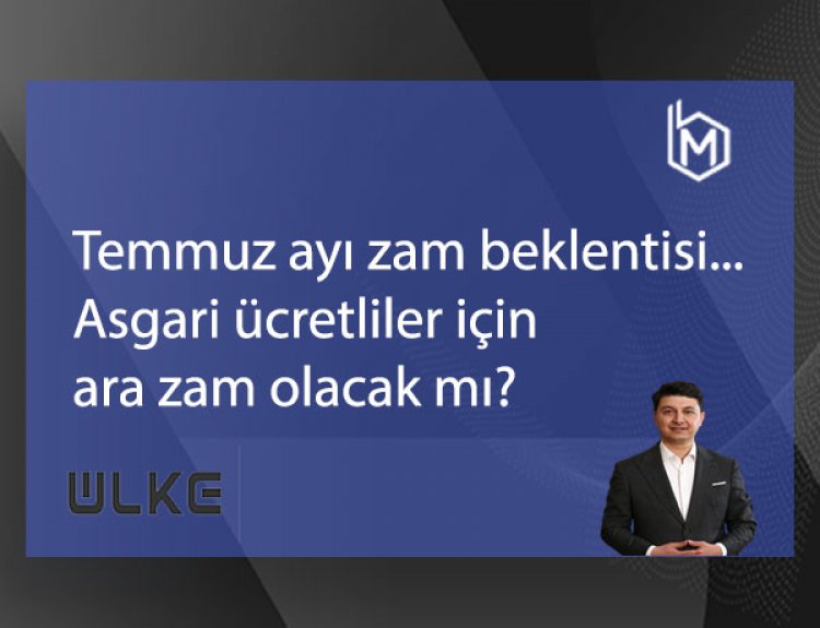 Temmuz ayı zam beklentisi... Asgari ücretliler için ara zam olacak mı?
