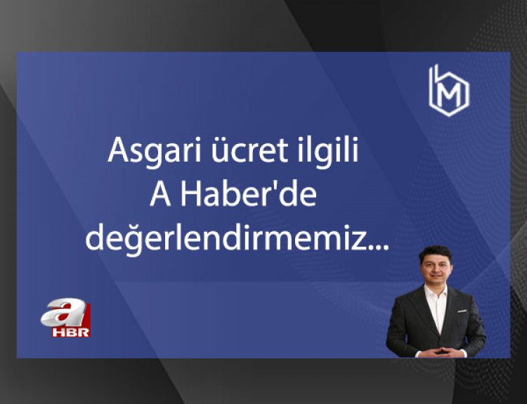 Asgari ücret ilgili A Haber'de değerlendirmemiz...
