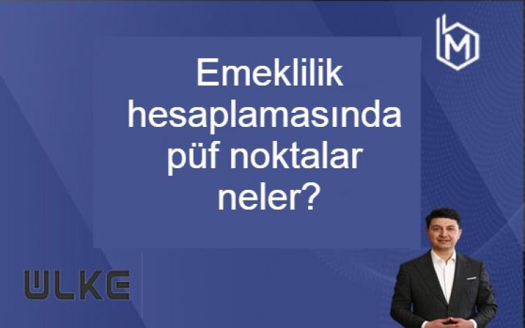 Emeklilik hesaplamasında püf noktalar neler?